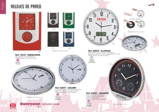 relojes de pared
HOSTELERIA Y HOGAREuropean
GiftsGifts13/1484
HOSTELERIA
YHOGAR
Código de
Marcaje
D
Código de
Marcaje
EN MARCO
D
Código de
Marcaje
EN VENTANA
E
Código de
Marcaje
EN MARCO
D
RELOJ PARED CON TERMOMETRO
PRESENTACION: EN CAJA DE REGALO
RELOJ PARED CON FUNCION DE CALENDARIO,
MUESTRA LA FECHA, LA HORA Y EL DIA
PRESENTACION: EN CAJA DE REGALO
RELOJ PARED CON FUNCION DE CALENDARIO,
MUESTRA LA FECHA, LA HORA, TEMPERATURA Y EL DIA
PRESENTACION: EN CAJA DE REGALO
RELOJ PARED CON FUNCION DE
TERMOMETRO E HIGROMETRO
NO INCLUYE PILAS AA
PRESENTACION: EN CAJA DE REGALO
MEDIDAS: 215 x 295 x 38 mm.
MEDIDAS: 350 x 350 x 50 mm.
.
MEDIDAS: Ø 300 x 40 mm
MEDIDAS: 350 x 350 x 27 mm.
DETALLE VENTANA
Ref. 12172 - SURAKARTA
Ref. 22977 - COLOMI
Ref. 22975 - ILLATACO
Ref. 23001 - YAGUARÚ
0960
0901
0902
0202
0904
0955
0901
0902
PUBLICIDAD
 