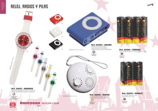 reloj, RADIOS Y PILAS
HOSTELERIA Y HOGAREuropean
GiftsGifts13/1486
HOSTELERIA
YHOGAR
Código de
Marcaje
SM
Código de
Marcaje
SM
PILA SALINA R6 SIZE AA* EN BLISTER DE 4 UDS.
Ref. 20590 - VIDEIRA
PILA SALINA R03 SIZE AAA*
EN BLISTER DE 4 UDS.
Ref. 20579 - VIRGILE
RELOJ DE PULSERA SILICONA Y PLASTICO
CIERRE TRASERO DE ACERO INOXIDABLE
Ref. 22937 - MANAOS
MEDIDAS:250x44mm.
60
49
04
05
58
03
Código de
Marcaje
EN TRASERA
L
Código de
Marcaje
B
Código de
Marcaje
C
RADIO PLASTICO PARA LA DUCHA
PRESENTACION EN CAJA INDIVIDUAL
Ref. 22946 - SUCRE
MINI RADIO FM AUTOSCAN
PILAS DE BOTON INCLUIDAS
PRESENTACION EN CAJA INDIVIDUALMEDIDAS: 37 x 55 x 16 mm.
Ref. 20585 - URANO
60
01
01
02
05
MEDIDAS: Ø 110 x 15 mm.
 