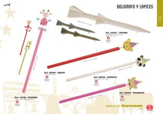 EUROPEAN GIFTS 2011
BOLIGRAFO Y LAPICES
European
GiftsGifts13/14 91
MUNDO DEL NIÑO
MUNDO
DELNIÑO
MEDIDA:180mm.delargo
Ref. 14832 - PICHIRRI
Ref. 22997 - TIPUANI
Ref. 22989 - ABAPO
Ref. 22998 - COROICO
Ref. 22996 - TARABUCO
LAPIZ MADERA VARIOS MODELOS
BOLIGRAFO PULSADOR MISIL
ESCRITURA AZUL
LAPIZ FIESTA OSITO
LAPIZ FIESTA OSO PANDA
LAPIZ FIESTA GATO
0158
13
MEDIDA: 150 mm. de largo
MEDIDA: 220 mm. de largo
MEDIDA: 220 mm. de largo
MEDIDA: 223 mm. de largo
Código de
Marcaje
A
Código de
Marcaje
A
Código de
Marcaje
A
Código de
Marcaje
A
Código de
Marcaje
A
A
B
C
 