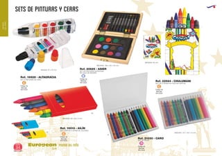 SETS DE PINTURAS Y CERAS
European
GiftsGifts13/1494
MUNDO
DELNIÑO
MUNDO DEL NIÑO Código de
Marcaje
EN CAJA
D
01
MEDIDAS: 180 x 125 x 30 mm.
MEDIDAS: 90 mm.
Código de
Marcaje
EN CAJA
C
Ref. 22984 - CHULUMANI
SET DE 8 CERAS EN CAJA DE CARTON
Ref. 21030 - CARO
SET 16 PIEZAS
MEDIDAS: 147 x 102 x 14 mm.
Código de
Marcaje
EN CAJA
C
05
03
Ref. 16513 - AILÍN
SET CARTON 6 CERAS DE COLORES
MEDIDAS: 88 x 48 x 9 mm.
60
Medidas: 97 x 20 mm.
Código de
Marcaje
EN CAJA
C
Ref. 16928 - ALTAGRACIA
SET 6 PINTURAS DE CERA Código de
Marcaje
EN CAJA
E
Ref. 20625 - ASIER
SET DE PINTURAS ARTISTICAS
EN CAJA DE MADERA
 