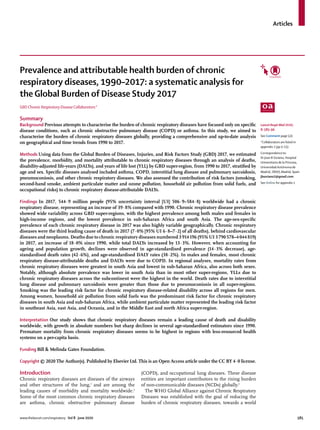 www.thelancet.com/respiratory Vol 8 June 2020 585
Articles
Prevalence and attributable health burden of chronic
respiratory diseases, 1990–2017: a systematic analysis for
the Global Burden of Disease Study 2017
GBD Chronic Respiratory Disease Collaborators*
Summary
Background Previous attempts to characterise the burden of chronic respiratory diseases have focused only on specific
disease conditions, such as chronic obstructive pulmonary disease (COPD) or asthma. In this study, we aimed to
characterise the burden of chronic respiratory diseases globally, providing a comprehensive and up-to-date analysis
on geographical and time trends from 1990 to 2017.
Methods Using data from the Global Burden of Diseases, Injuries, and Risk Factors Study (GBD) 2017, we estimated
the prevalence, morbidity, and mortality attributable to chronic respiratory diseases through an analysis of deaths,
disability-adjusted life-years (DALYs), and years of life lost (YLL) by GBD super-region, from 1990 to 2017, stratified by
age and sex. Specific diseases analysed included asthma, COPD, interstitial lung disease and pulmonary sarcoidosis,
pneumoconiosis, and other chronic respiratory diseases. We also assessed the contribution of risk factors (smoking,
second-hand smoke, ambient particulate matter and ozone pollution, household air pollution from solid fuels, and
occupational risks) to chronic respiratory disease-attributable DALYs.
Findings In 2017, 544·9 million people (95% uncertainty interval [UI] 506·9–584·8) worldwide had a chronic
respiratory disease, representing an increase of 39·8% compared with 1990. Chronic respiratory disease prevalence
showed wide variability across GBD super-regions, with the highest prevalence among both males and females in
high-income regions, and the lowest prevalence in sub-Saharan Africa and south Asia. The age-sex-specific
prevalence of each chronic respiratory disease in 2017 was also highly variable geographically. Chronic respiratory
diseases were the third leading cause of death in 2017 (7·0% [95% UI 6·8–7·2] of all deaths), behind cardiovascular
diseases and neoplasms. Deaths due to chronic respiratory diseases numbered 3914196 (95% UI 3790578–4044819)
in 2017, an increase of 18·0% since 1990, while total DALYs increased by 13·3%. However, when accounting for
ageing and population growth, declines were observed in age-standardised prevalence (14·3% decrease), age-
standardised death rates (42·6%), and age-standardised DALY rates (38·2%). In males and females, most chronic
respiratory disease-attributable deaths and DALYs were due to COPD. In regional analyses, mortality rates from
chronic respiratory diseases were greatest in south Asia and lowest in sub-Saharan Africa, also across both sexes.
Notably, although absolute prevalence was lower in south Asia than in most other super-regions, YLLs due to
chronic respiratory diseases across the subcontinent were the highest in the world. Death rates due to interstitial
lung disease and pulmonary sarcoidosis were greater than those due to pneumoconiosis in all super-regions.
Smoking was the leading risk factor for chronic respiratory disease-related disability across all regions for men.
Among women, household air pollution from solid fuels was the predominant risk factor for chronic respiratory
diseases in south Asia and sub-Saharan Africa, while ambient particulate matter represented the leading risk factor
in southeast Asia, east Asia, and Oceania, and in the Middle East and north Africa super-region.
Interpretation Our study shows that chronic respiratory diseases remain a leading cause of death and disability
worldwide, with growth in absolute numbers but sharp declines in several age-standardised estimators since 1990.
Premature mortality from chronic respiratory diseases seems to be highest in regions with less-resourced health
systems on a per-capita basis.
Funding Bill & Melinda Gates Foundation.
Copyright © 2020 The Author(s). Published by Elsevier Ltd. This is an Open Access article under the CC BY 4·0 license.
Lancet Respir Med 2020;
8: 585–96
See Comment page 531
*Collaborators are listed in
appendix 1 (pp 5–13)
Correspondence to:
Dr Joan B Soriano, Hospital
Universitario de la Princesa,
Universidad Autónoma de
Madrid, 28005 Madrid, Spain
jbsoriano2@gmail.com
See Online for appendix 1
Introduction
Chronic respiratory diseases are diseases of the airways
and other structures of the lung,1
and are among the
leading causes of morbidity and mortality worldwide.2
Some of the most common chronic respiratory diseases
are asthma, chronic obstructive pulmonary disease
(COPD), and occupational lung diseases. These disease
entities are important contributors to the rising burden
of non-communicable diseases (NCDs) globally.2
The WHO Global Alliance against Chronic Respiratory
Diseases was established with the goal of reducing the
burden of chronic respiratory diseases, towards a world
 