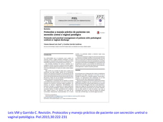 Leis VM y Garrido C. Revisión. Protocolos y manejo práctico de paciente con secreción uretral o
vaginal patológica. Piel.2...