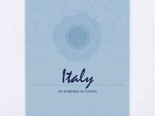 Italy
An emphasis on Culture

 