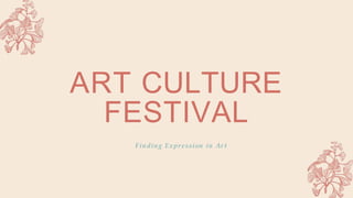 ART CULTURE
FESTIVAL
Finding Expression in Art
 