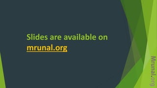 Slides are available on
mrunal.org
 