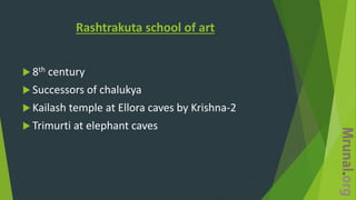 Rashtrakuta school of art
 8th century
 Successors of chalukya
 Kailash temple at Ellora caves by Krishna-2
 Trimurti at elephant caves
 