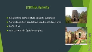 (2)Khilji dynasty
 Seljuk style-richest style in Delhi sultanate
 Sand stone-Red sandstone used in all structures
 Ie-Siri fort
 Alai darwaja in Qutub complex
 
