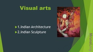 Visual arts
1.Indian Architecture
2.Indian Sculpture
 