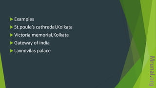 Examples
 St.poule’s cathredal,Kolkata
 Victoria memorial,Kolkata
 Gateway of india
 Laxmivilas palace
 