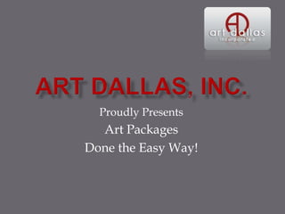 Proudly Presents
Art Packages
Done the Easy Way!
 