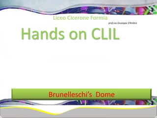 Hands on CLIL
Brunelleschi’s Dome
Liceo Cicerone Formia
prof.ssa Giuseppa D’Ambra
 