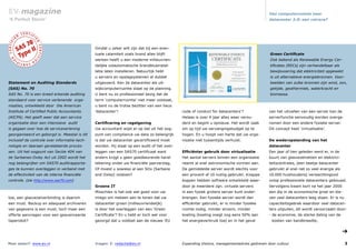 3
EV-magazine
Vragen: E: redactie@ev.nl Expanding Visions, managementadvies gedreven door cultuur
‘A Perfect Storm’
Van computerruimte naar
datacenter 2.0: een ratrace?
Meer weten?: www.ev.nl
➔
Statement on Auditing Standards
(SAS) No. 70
SAS No. 70 is een breed erkende auditing
standaard voor service verlenende orga-
nisaties, ontwikkeld door the American
Institute of Certified Public Accountants
(AICPA). Het geeft weer dat een service
organisatie door een intensieve audit
is gegaan over hoe de serviceverlening
georganiseerd en geborgd is. Meestal is dit
inclusief de controle over informatie-tech-
nologie en daaraan gerelateerde proces-
sen. Uit het oogpunt van Sectie 404 van
de Sarbanes-Oxley Act uit 2002 wordt het
nog belangrijker om SAS70 auditrapporta-
ges te kunnen overleggen in verband met
de effectiviteit van de interne financiële
controle. (zie http://www.sas70.com)
Green Certificate
Ook bekend als Renewable Energy Cer-
tificates (RECs) zijn verhandelbaar als
bewijsvoering dat elektriciteit opgewekt
is uit alternatieve energiebronnen. Voor-
beelden van zulke bronnen zijn wind, zon,
getijde, geothermiek, waterkracht en
biomassa.
van het uitvallen van een server kan de
serverfunctie eenvoudig worden overge-
nomen door een andere fysieke server.
Dit concept heet ‘virtualisatie’.
De wederopstanding van het
datacenter
Een jaar of tien geleden werd er, in de
buurt van glasvezelnetten en elektrici-
teitscentrales, (een beetje datacenter
gebruikt al snel net zo veel energie als
10.000 huishoudens) verwachtingsvol
volop professionele datacenters gebouwd.
Vervolgens kwam kort na het jaar 2000
een dip in de economische groei en ble-
ven veel datacenters leeg staan. Er is nu
capaciteitsgebrek waardoor veel datacen-
ters uitpuilen, dit wordt veroorzaakt door:
- de economie, de sterke daling van de
kosten van bandbreedte,
code of conduct for datacenters’?
Helaas is over 4 jaar alles weer verou-
derd en begint u opnieuw. Het wordt zaak
om op tijd uw vervangingsbudget op te
hogen. En u hoopt van harte dat uw orga-
nisatie niet tussentijds verhuist.
Efficiënter gebruik door virtualisatie
Het aantal servers binnen een organisatie
neemt al snel astronomische vormen aan.
De gemiddelde server wordt slechts voor
een procent of 10 nuttig gebruikt. Knappe
koppen hebben software ontwikkeld waar-
door je meerdere zgn. virtuele servers
in een fysiek grotere server kunt onder-
brengen. Een fysieke server wordt dan
efficiënter gebruikt, er is minder fysieke
ruimte nodig, minder stroom, minder
koeling (koeling voegt nog eens 50% aan
het energieverbruik toe) en in het geval
toe, een glasvezelverbinding is daarom
een must. Backup en adequaat archiveren
van gegevens is een must, toch maar een
offerte aanvragen voor een geavanceerde
taperobot?
Omdat u zeker wilt zijn dat bij een even-
tuele calamiteit zoals brand alles blijft
werken heeft u een moderne milieuvrien-
delijke volautomatische brandblusinstal-
latie laten installeren. Natuurlijk hebt
u servers en opslagsystemen al dubbel
uitgevoerd. Een 2e datacenter als uit-
wijkcomputerruimte staat op de planning.
U bent nu zo professioneel bezig dat de
term ‘computerruimte’ niet meer volstaat,
u bent nu de trotse bezitter van een heus
‘datacenter’!
Certificering en regelgeving
Uw accountant wijst er op dat uit het oog-
punt van compliance uw data zo belangrijk
is dat uw datacenter gecertificeerd moet
worden. Hij staat op een audit of het over-
leggen van een SAS70 certificaat want
anders krijgt u geen goedkeurende hand-
tekening onder uw financiële jaarverslag.
Of moest u sowieso al aan SOx (Sarbane
and Oxley) voldoen?
Groene IT
Misschien is het ook wel goed voor uw
imago om meteen aan te tonen dat uw
datacenter groen (millieuvriendelijk)
is door het overleggen van een ‘Green
Certificate’? En u hebt er toch wel voor
gezorgd dat u voldoet aan de nieuwe ‘EU
 
