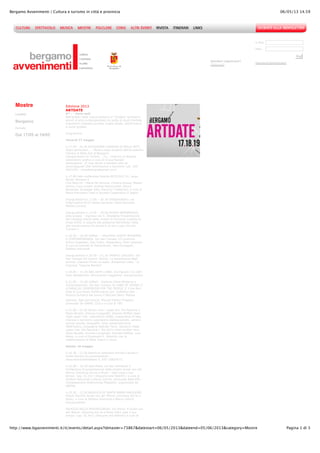 06/05/13 14.59Bergamo Avvenimenti | Cultura e turismo in città e provincia
Pagina 1 di 3http://www.bgavvenimenti.it/it/events/detail.aspx?idmaster=73867&datestart=06/05/2013&dateend=05/06/2013&category=Mostre
Desideri registrarti?
Clicca qui!
E-Mail
Pass
Vai
Password dimenticata?
Mostre
Località:
Bergamo
Periodo:
Dal 17/05 al 19/05
Edizione 2013
ARTDATE
H* - - Varie sedi
Nell'ambito della nuova edizione di "Artdate" tantissimi
eventi di arte contemporanea tra visite di studi d’artista,
importanti collezioni private, luoghi inediti, performance
e visite guidate.
Programma:
Venerdì 17 maggio
h.17.00 - 20.30 ACCADEMIA CARRARA DI BELLE ARTI,
Segni particolari... - Mostra degli studenti dell’Accademia
Carrara di Belle Arti di Bergamo
Inaugurazione Io Timbro…, Tu…? Esercizi di stampa
Laboratorio grafico a cura di Cinzia Benigni
Partecipanti: 15 max Adulti e bambini solo se
accompagnati (Per informazioni e iscrizioni: cell. 339
4021546 - cinziabenigni@gmail.com)
h.17.00 Sala conferenze libreria ARTICOLO 21, Largo
Nicolo' Rezzara 4
L'ho fatto io! - Maria De Simone, Cristina Giusso, Bledar
Hohxa, Luca Cavalli, Andrea Mazzucotelli, Marco
Bonacina, Giuseppe Sala, Gianluca Todeschini, a cura di
Maria Francesca Tassi e Società Cooperativa Il Segno
Inaugurazione h.17.00 – 20.30 Ottobarradieci, via
S.Bernardino 8/10 Verde Cemento. Paolo Boccardi,
Matteo Corona.
Inaugurazione h.17.00 – 20.00 MUSEO BERNAREGGI,
Sala Ipogea – ingresso via S. Elisabetta Presentazione
del Catalogo Electa della mostra di Vincenzo Castella In
Linea d’aria. A seguire alla presenza dell’artista visita
alla mostra presso Ex Oratorio di San Lupo, Via San
Tomaso 7
h.18.30 – 20.30 GAMeC – GALLERIA D’ARTE MODERNA
E CONTEMPORANEA, Via San Tomaso 53 Confronti.
Enrico Castellani, Dan Colen, Dadamaino, Piotr Uklansky
A cura di Giacinto Di Pietrantonio, Sara Fumagalli,
Stefano Raimondi
Inaugurazione h.18.30 – 21.30 TRAFFIC GALLERY, Via
San Tomaso 92 Cosimo Terlizzi. La benedizione degli
animali. Capitolo Primo La stalla. Anteprima video - Si
ringrazia "Cascine Beretta"
h.19.00 – 21.00 ARS ARTE+LIBRI, Via Pignolo 116 GAP.
Auto desiderante. Monumento viaggiante. Inaugurazione
h.21.00 – 23.00 GAMeC - Galleria d’Arte Moderna e
Contemporanea, Via San Tomaso 53 LAND OF SOUND //
A PARALLEL DIMENSION FOR THE PEOPLE // 2 ore Non
Stop di Live Music Performance con: Collettivo Res –
Ricerca Euristica del suono il Mercato Nero- Matteo
Dainese, Egle Sommacal, Manuel Fabbro Progetto
promosso da GAMeC Club e a cura di TBS
h.21.00 - 23.30 Studio visit - upper Art, Via Pescaria 1
Paolo Baraldi, Simone Longaretti, Daniele Maffeis Open
night upper Lab: Laboratorio HG80, cooperativa di idee,
imprese e territorio Laboratorio Gattoquadrato, camera
oscura sociale, serigrafia, corsi, autoproduzione
MatèTeatro, compagnia teatrale Yanzi, facciamo video
upper Lab, Via Pescaria 1 We don't need another hero.
Paolo Baraldi, Simone Longaretti, Daniele Maffeis, Luca
Resta, a cura di Emanuele R. Meschini con la
collaborazione di Matè Teatro e Yanzi.
Sabato 18 maggio
h.10.30 - 12.30 Apertura collezione privata Claudia e
Giulio Pandini (su prenotazione:
associazione@theblank.it, 035 19903477)
h.10.00 – 10.30 Sala Piatti, via San Salvatore 6
Conferenza di presentazione delle mostre Guido van der
Werve, Directing Art as a Music - Ogni cosa a suo
tempo. Cap. VI, Act I (Resume and Rebirth), a cura di
Stefano Raimondi e Mauro Zanchi, promosse dalla MIA –
Congregazione Misericordia Maggiore, organizzate da
ARENA.
h.10.30 - 12.30 BASILICA DI SANTA MARIA MAGGIORE,
Piazza Vecchia Guido van der Werve, Directing Art as a
Music, a cura di Stefano Raimondi e Mauro Zanchi
Inaugurazione
PALAZZO DELLA MISERICORDIA, Via Arena, 9 Guido van
der Werve. Directing Art as a Music Ogni cosa a suo
tempo. Cap. VI, Act I (Resume and Rebirth) a cura di
Stefano Raimondi e Mauro Zanchi
 