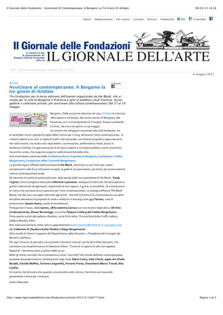 06/05/13 14.26Il Giornale delle Fondazioni - Avvicinare Al Contemporaneo. A Bergamo La Tre Giorni Di Artdate
Pagina 1 di 2http://www.ilgiornaledellarte.com/fondazioni/articoli/2013/5/116277.html
!"#$%&%$%NOTIZIE
Avvicinare al contemporaneo. A Bergamo la
tre giorni di Artdate
Tre Fondazioni per la terza edizione dell'evento organizzato da the Blank, che si
snoda per la città di Bergamo e Provincia e apre al pubblico studi d'artista, musei,
gallerie e collezioni private, per avvicinare alla cultura contemporanea. Dal 17 al 19
maggio
'()*+,-./$+00+/12+/3)4,+/(5464-7(/7(0/89::;/<)=5+=(/>/?)(1?42=-
7(00-/13+64-/(/7(0/=(,3-@/5+0/?(7=)-/1=-)4?-/54/'()*+,-;/+00+
A)-B47?4+;/?-7/40/?-47B-0*4,(7=-/54/C)(B4*04-;/<06+7-/D-,E+)5-
(/!2)7-;//5+/27-/+/=)(/*4-)74;/:FG:H/,+**4-.
I7/(B(7=-/?J(/)4541(*7+/%/?-77-7+=4/+00+/?4==K/0-,E+)5+;//=)+
0(/?+7545+=(/?-,(/!+34=+0(/L2)-3(+/5(00+/!20=2)+/3()/40/89:H;/+==)+B()1-/0M+)=(/?-7=(,3-)+7(+.//N4
)4B(0+7-/=+0(7=4/+/O,/6()-//(/)(+0=K/54/04B(00-/47=()7+64-7+0(;/?-7/54B()1(/3)-3-1=(/(/+3327=+,(7=4@
7-7/1-0-/,-1=)(;/,+/1=254-/B414=/7(*04/+=(04();/?-7B()1+64-74;/3()P-),+7?(;/P(1=(;/3)+764/47
)(145(76+/5M+)=41=+./I7/+3327=+,(7=-/54/=)(/*4-)74/+3()=-/+/27/+,34-/32EE04?-;/14+/54/?-7-1?4=-)4;
,+/+7?J(/?2)4-14;/?J(/1?-3)-7-/+7*-04/(/)(+0=K/547+,4?J(/5(00+/?4==K.
I7+/1?-,,(11+/1-1=(72=+/5+00(/!"#$%&'"#()*%#+%),"-".%/()$')*(/0%1"2)!"#$%&'"#()3/($'4"
*(/0%1%5+"2)!"#$%&'"#()$(..%)3"16#'47)*(/0%1%5+%.
D+/*)+75(/)(*4+/>/+PP45+=+/5+00M+11-?4+64-7(/48()*.%#9;/?J(/0+B-)+/12/34Q/P)-7=4/3()/?)(+)(
?-77(114-7(/(/)(=(/P)+/0(/41=4=264-74/,21(+04;/0(/*+00()4(;/0(/+11-?4+64-74;/*04/+)=41=4;/3()/3)-,2-B()(/0+
?20=2)+/?-7=(,3-)+7(+/0-?+0(.
R04/(0(,(7=4/54/7-B4=K/54/S2(1=+/(5464-7(;/5+00(/3+)-0(/5(00+/B4?(G3)(145(7=(/54/=J(/'0+7O/;/,%".%
:"0#"#;/1-7-/%0/3)-*(==-/(54=-)4+0(/!"##$%&"'$($()*++&"'$;/)+11(*7+/54/47=()B41=(/?J(/5K/0+/3+)-0+/+4
*)+754/?-00(64-741=4/E()*+,+1?J4;/(130-)+75-/0(/0-)-/)+*4-74;/40/*21=-;/0+/1(714E404=K/;/0(/,-=4B+64-74/(
0+/)4?()?+/?J(/+74,+7-/0+/0-)-/3+114-7(/3()/0M+)=(/?-7=(,3-)+7(+./D+/)+11(*7+/+PP4+7?+/!"#$%&'()
%*'+,;/?J(/5+0/89:8/)+??-*04(/47=()B41=(/+*04/+)=41=4.//#-7?J>/0+/P4-)4=2)+/54/?-7=+,47+64-74/?-7/+0=)(
541?43047(/+==)+B()1-/0+/3)-3-1=+/54/B414=(/+/)(+0=K/54/-*."*/01(2$?-,(/;<=)!%+4"/>;/?+1+/54
3)-5264-7(/(/?-%&'")@&(/"2)1=254-/54/+)?J4=(==2)+.
A)-=+*-741=4/%/,21(4;/5+00+/A%1(+2)%..B@++%$(1'%)3%//%/%/?-7/27+/,-1=)+/5(*04/+004(B4;/@.4)@/4(
3"#4(1-"/%#(%2)C65(")*(/#%/(00';/,+/+7?J(/,%.%&&")3/(D(/0)$(.)3/($'4")*(/0%1%5+".
A-)=(/+3()=(/+7?J(/+00(/*+00()4(/?4==+547(;/?-,(/P)+/0(/+0=)(;/CJ-,+1/')+,E400+;C)+PP4?/R+00()T;
R+00()4+/U+)(04+;/L00(74.
#-7/,+7?+7-/+7?J(/0(/B414=(;/1-0-/12/+3327=+,(7=-/V+11-?4+64-7(W=J(E0+7O.4=;/9XYZ:HH9X[FF;
+00(/3"..(&'"#')$')3.%6$'%)()A'6.'"),%#$'#')()E'(0")*(/0%1%5+8'.
<0=)+/7-B4=K/54/)404(B-/40/1233-)=-/5(0/$43+)=4,(7=-/5(00+/R4-B(7=Q/]/A)(145(76+/5(0/!-714*04-/5(4
U4741=)4/(/5(00M<7?4.
A()/-*74/?J4212)+/54/*4-)7+=+;/1-7-/3)(B41=4/,-,(7=4/,214?+04/?-7/$^G1(=/(/P(1=(/5+76+7=4;/?J(
?20,47+7-/?-7/0+/3()P-),+7?(/54/&+0(7=47+/&(==2)4/_!-,(/1(/27/*4-)7-/54/1-0(/7-7/1+3(11(
5(*02=4)(`;/5-,(74?+/1()+;/+/3+)=4)(/5+00(/89.99.
U-0=4/*04/+)=41=4/?-47B-0=4/?J(/14/3)(1=+)(77-/?-,(/_7-??J4()4`7(0/,-75-/5(00M+)=(/?-7=(,3-)+7(+;
3+)0+75-/5(0/3)-3)4-/0+B-)-;/54)(==+,(7=(/7(*04/1=254@/C%/'")3/(5+'2)F4%.")38'"$'2)6--(/)@/4)G,%"."
*%/%.$'2)E%#'(.()C%HH('52)?'1"#()I"#0%/(44'J2)!(//%/'")!/(/(52)E/(%1.%#$)GC%/+"):/%K%.'2)L'4%
3%5$'%JM
I7/(B(7=-/?J(/54,-1=)+/?J(/S2+75-/14/1?-,,(==(/1200+/?20=2)+;/40/=())4=-)4-/7(/=)-B+/1-0-
*4-B+,(7=-/(/P-)6+/3()/)477-B+)14.
,1$3#4#$5'66*&#(1
Home Abbonamenti Chi siamo Contatti Privacy Pubblicità RSS Translate
a-,( /b-75+64-74/54/-)4*47(/E+7?+)4+ /b-75+64-74/?4B404 /!J4/14+,-
6 maggio 2013
 