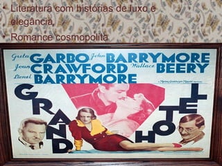 • Literatura com histórias de luxo e
elegância
• Romance cosmopolita
• Autor: Vicki Baum com Grand Hotel
(1932)
 