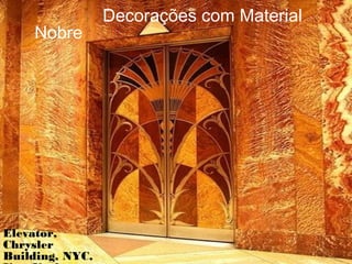 Decorações com Material
Nobre
Elevator,
Chrysler
Building, NYC,
 