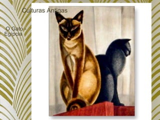 Culturas Antigas
O Gato -
Egípcia
 