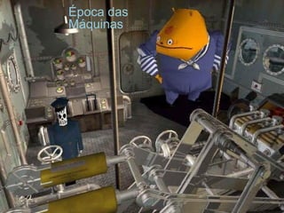 Época das
Máquinas
 