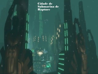 Cidade de
Submarina de
Rapture
 