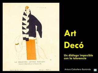 Art
Decó
Un diálogo imposible
con la tolerancia


Arturo Caballero Bastardo
 