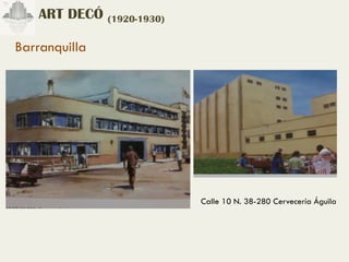 ART DECÓ (1920-1930)

Barranquilla




                           Calle 10 N. 38-280 Cervecería Águila
 