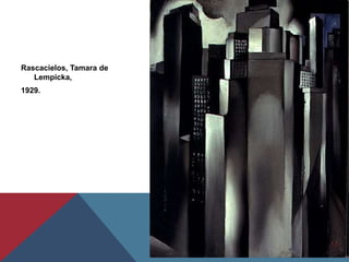 Rascacielos, Tamara de
Lempicka,
1929.
 