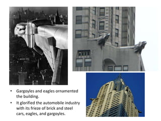 • Gargoyles and eagles ornamented
  the building.
• It glorified the automobile industry
  with its frieze of brick and st...