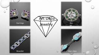 Art Deco 
Earrings Rin 
Jewelry 
Bracelet 
gs 
Hair clips 
 