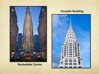 Rockefeller Centre
Chrysler Building
 