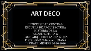 UNIVERSIDAD CENTRAL
ESCUELA DE ARQUITECTURA
HISTORIA DE LA
ARQUITECTURA iv
PROF. ARQ. LEIDY LAURA MORA
POR GERMAN Jiménez UMAÑA
Iii CUATRIMESTRE 06-10-2016
 