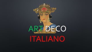 ART DECO
ITALIANO
 