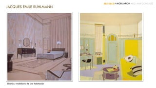 ART DECÓ +MOBILIARIO+ ARQ. ANA GONZÁLEZ
JACQUES EMILE RUHLMANN
Diseño y mobiliario de una habitación
 