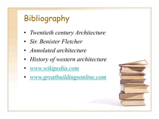 Bibliography
• Twentieth century Architecture
• Sir. Benister Fletcher
• Annolated architecture
• History of western architecture
• www.wikipedia.com
• www.greatbuildingsonline.com
 