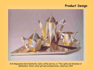 Erik Magnussen (born Denmark), Cubic coffee service, or ‘The Lights and Shadows of
Manhattan’, Silver, silver gilt and oxidised silver, American, 1927
Product Design
 