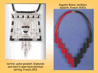 Cartier, pylon pendant. Diamonds
and onyx in open-back platinum
setting. French,1913
Auguste Bonaz, necklace.
Galalith. French 1930’s
 