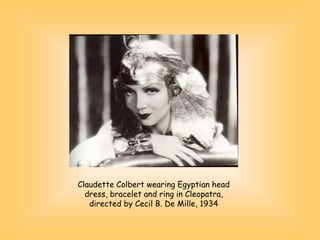 Claudette Colbert wearing Egyptian head
dress, bracelet and ring in Cleopatra,
directed by Cecil B. De Mille, 1934
 