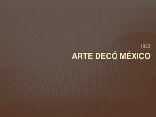 1920
ARTE DECÓ MÉXICO
 