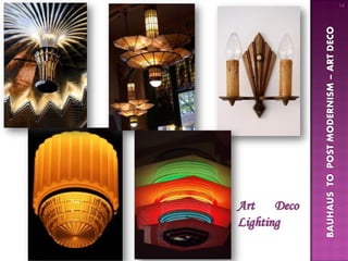 Lighting
 Art Deco




BAUHAUS TO POST MODERNISM – ART DECO
                                       14
 