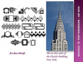 4




                                            BAUHAUS TO POST MODERNISM – ART DECO
Art deco Motifs   The art deco spire of
                  the Chrysler Building ,
                  New York
 