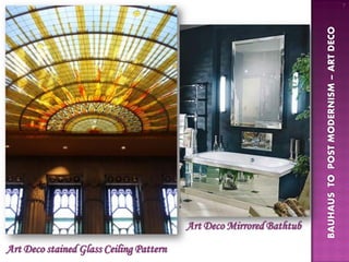 7




                                                                     BAUHAUS TO POST MODERNISM – ART DECO
                                         Art Deco Mirrored Bathtub
Art Deco stained Glass Ceiling Pattern
 