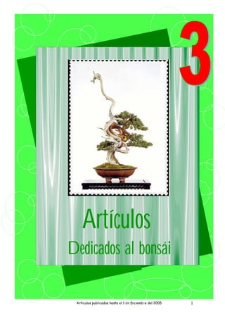 Artículos relacionados con el bonsái TOMO II publicados en. Bonsái Arte Viviente
Articulos publicados hasta el 1 de Diciembre del 2005 1
Artículos
Dedicados al bonsái
 
