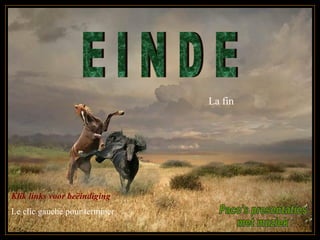 E I N D E Paco's presentaties met muziek Klik links voor beëindiging  Le clic gauche pour terminer   La fin 