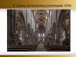 S. Llorenç de Nuremberg (començada 1439)
 