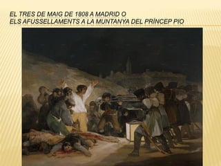 EL TRES DE MAIG DE 1808 A MADRID O
ELS AFUSSELLAMENTS A LA MUNTANYA DEL PRÍNCEP PIO
 