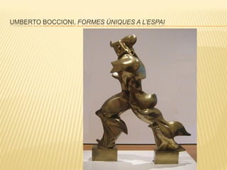 UMBERTO BOCCIONI, FORMES ÚNIQUES A L’ESPAI
 