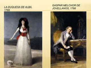 LA DUQUESA DE ALBA,
1795
GASPAR MELCHOR DE
JOVELLANOS, 1798
 