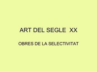 ART DEL SEGLE  XX OBRES DE LA SELECTIVITAT 