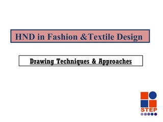 HND in Fashion &Textile Design Drawing Techniques & Approaches 