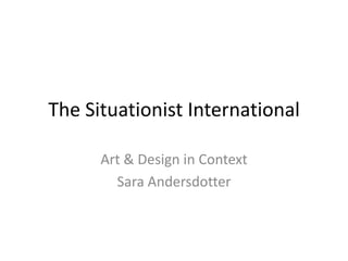 The Situationist International Art & Design in Context Sara Andersdotter 