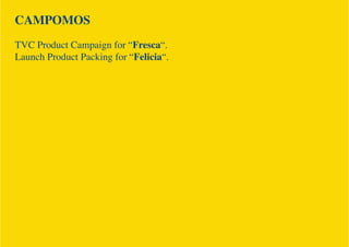 CAMPOMOS
ТVC Product Campaign for “Fresca“.
Launch Product Packing for “Felicia“.
 